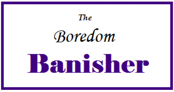 The Boredom Banisher Blog